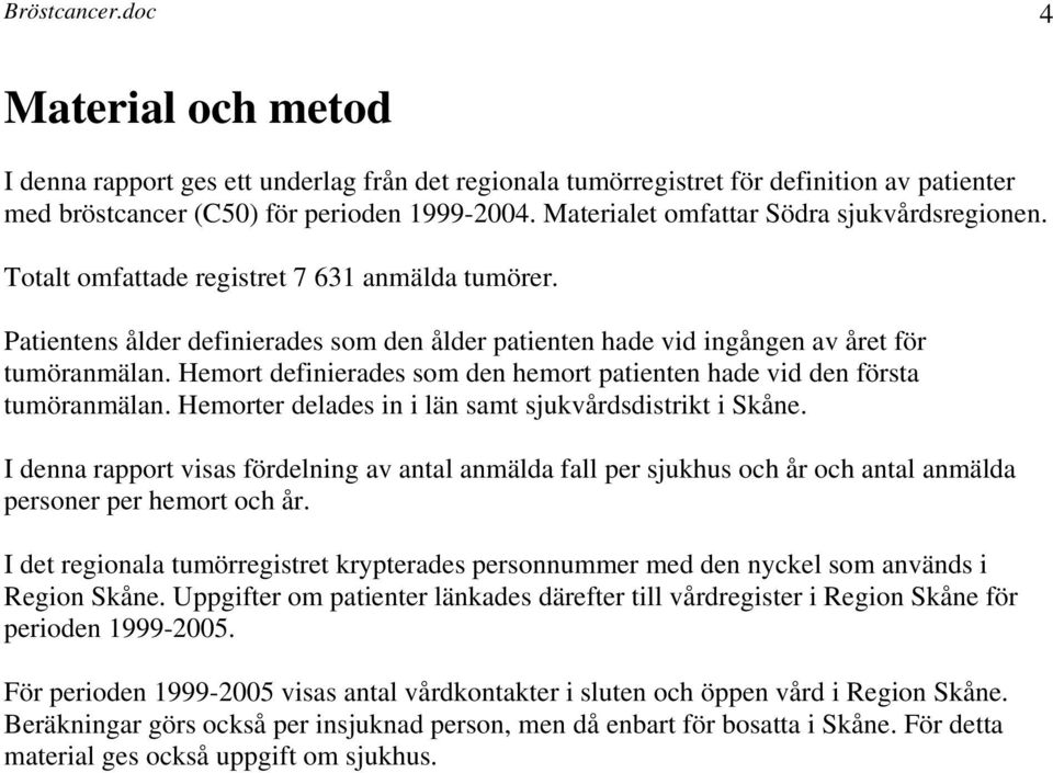 Hemort definierades som den hemort patienten hade vid den första tumöranmälan. Hemorter delades in i län samt sjukvårdsdistrikt i Skåne.