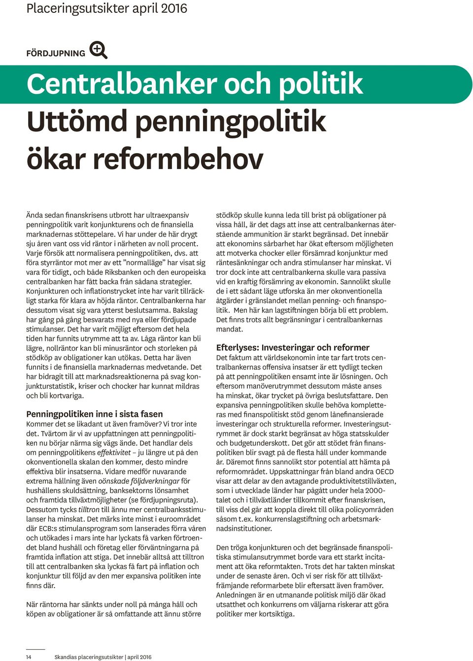 att föra styrräntor mot mer av ett normalläge har visat sig vara för tidigt, och både Riksbanken och den europeiska centralbanken har fått backa från sådana strategier.