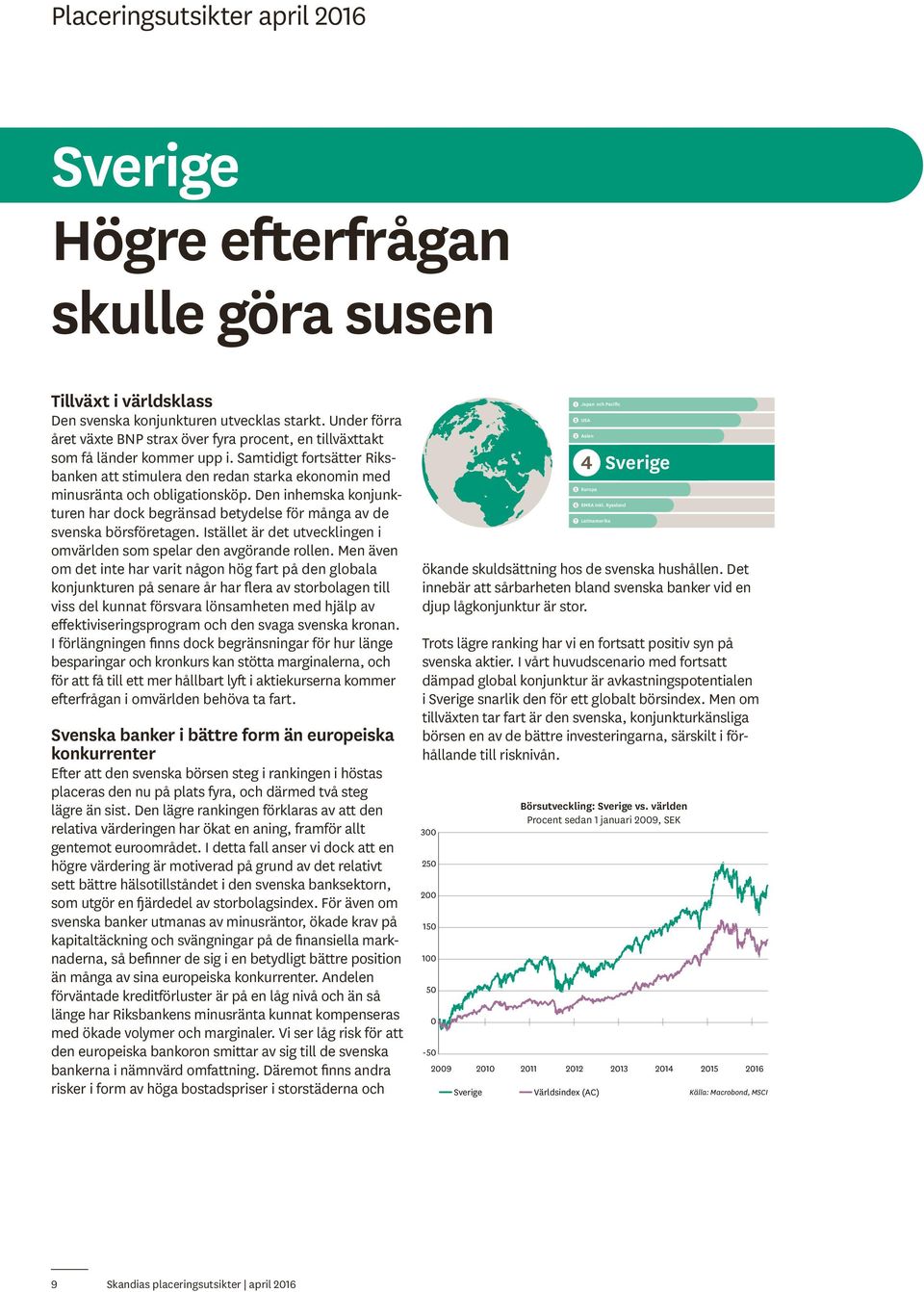 Samtidigt fortsätter Riksbanken att stimulera den redan starka ekonomin med minusränta och obligationsköp.