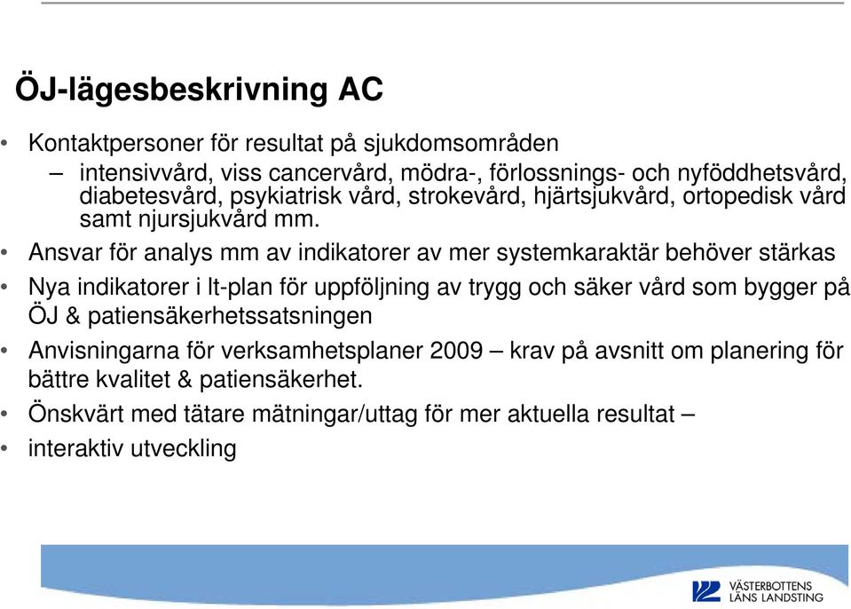 Ansvar för analys mm av indikatorer av mer systemkaraktär behöver stärkas Nya indikatorer i lt-plan för uppföljning av trygg och säker vård som bygger på