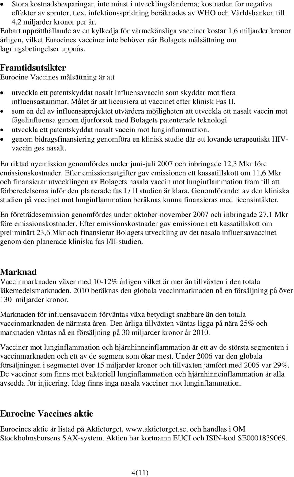 Framtidsutsikter Eurocine Vaccines målsättning är att utveckla ett patentskyddat nasalt influensavaccin som skyddar mot flera influensastammar.