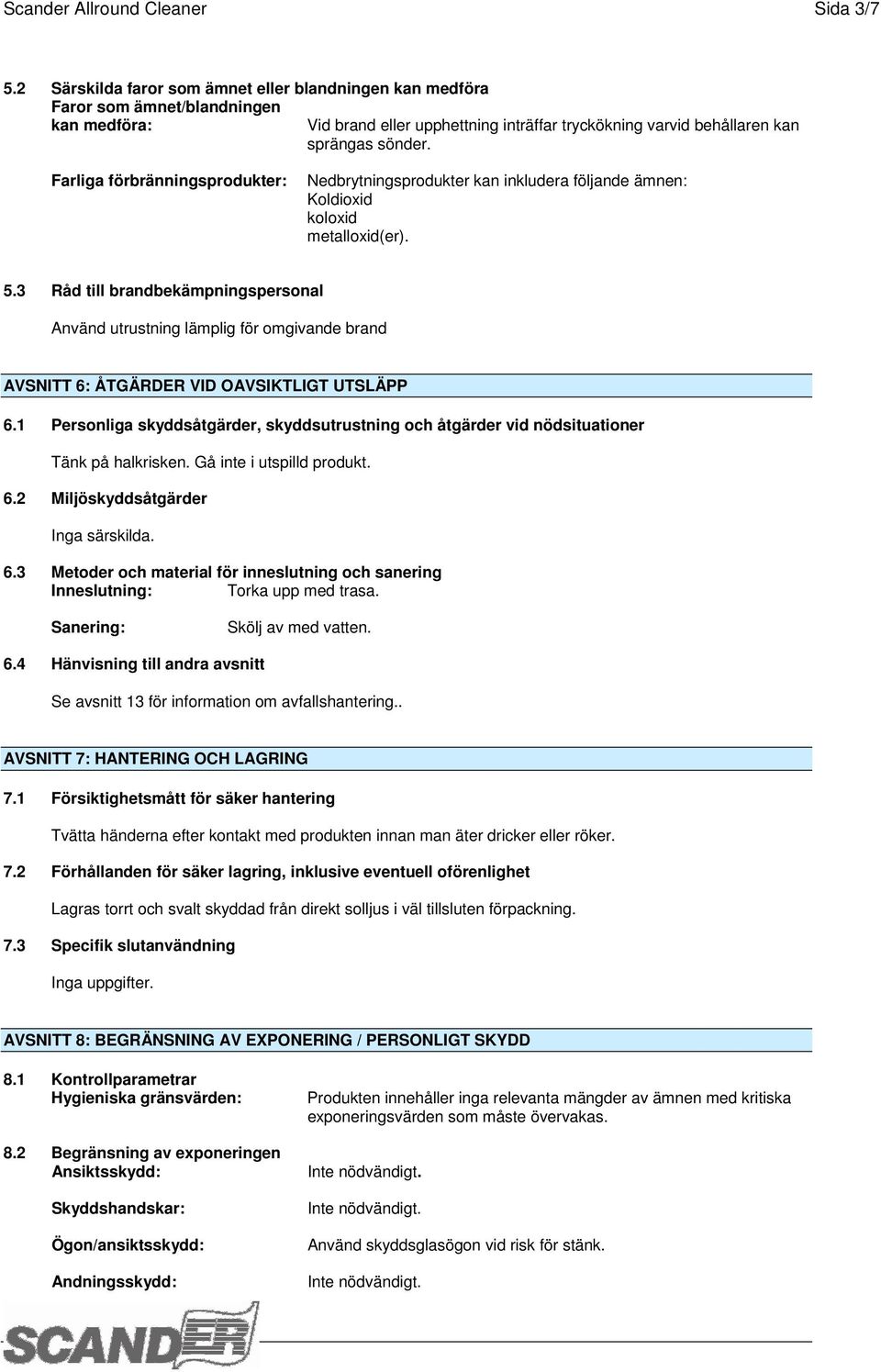 Farliga förbränningsprodukter: Nedbrytningsprodukter kan inkludera följande ämnen: Koldioxid koloxid metalloxid(er). 5.