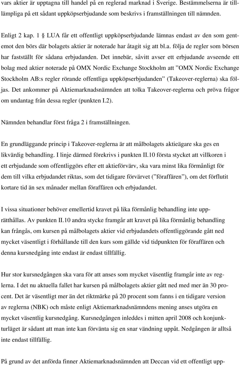 Det innebär, såvitt avser ett erbjudande avseende ett bolag med aktier noterade på OMX Nordic Exchange Stockholm att OMX Nordic Exchange Stockholm AB:s regler rörande offentliga uppköpserbjudanden