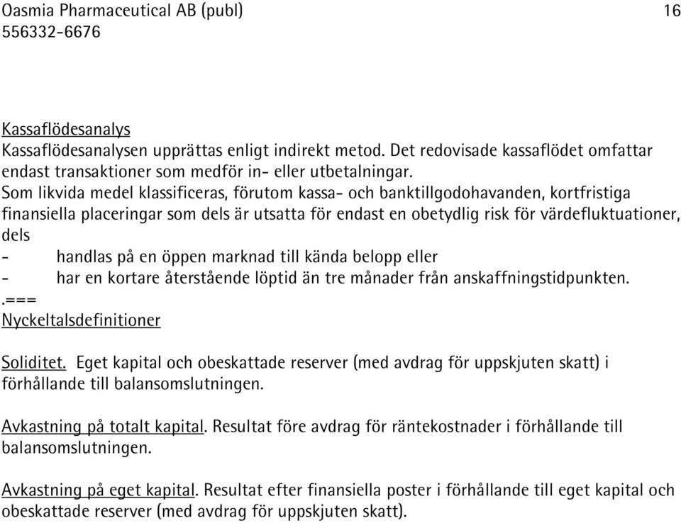 på en öppen marknad till kända belopp eller - har en kortare återstående löptid än tre månader från anskaffningstidpunkten..=== Nyckeltalsdefinitioner Soliditet.