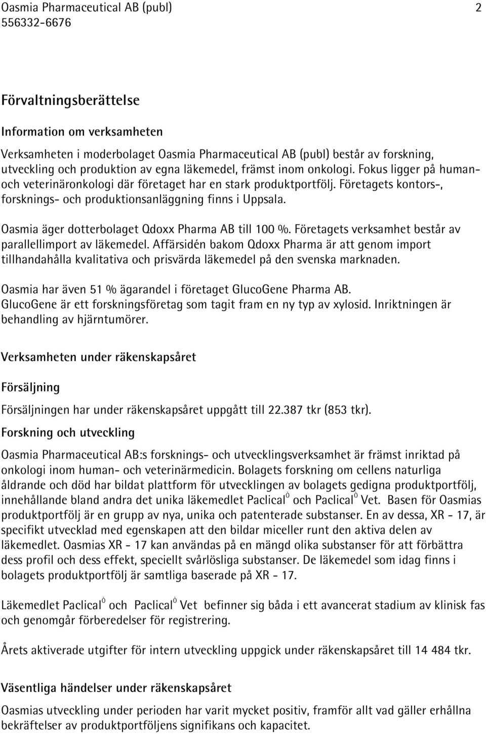 Oasmia äger dotterbolaget Qdoxx Pharma AB till 100 %. Företagets verksamhet består av parallellimport av läkemedel.