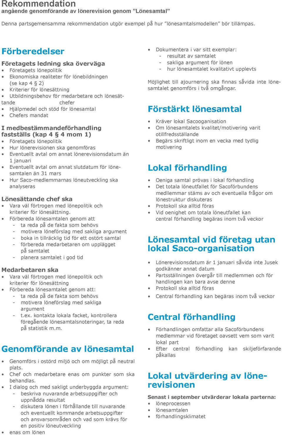 chefer Hjälpmedel och stöd för lönesamtal Chefers mandat I medbestämmandeförhandling fastställs (kap 4 4 mom 1) Företagets lönepolitik Hur lönerevisionen ska genomföras Eventuellt avtal om annat