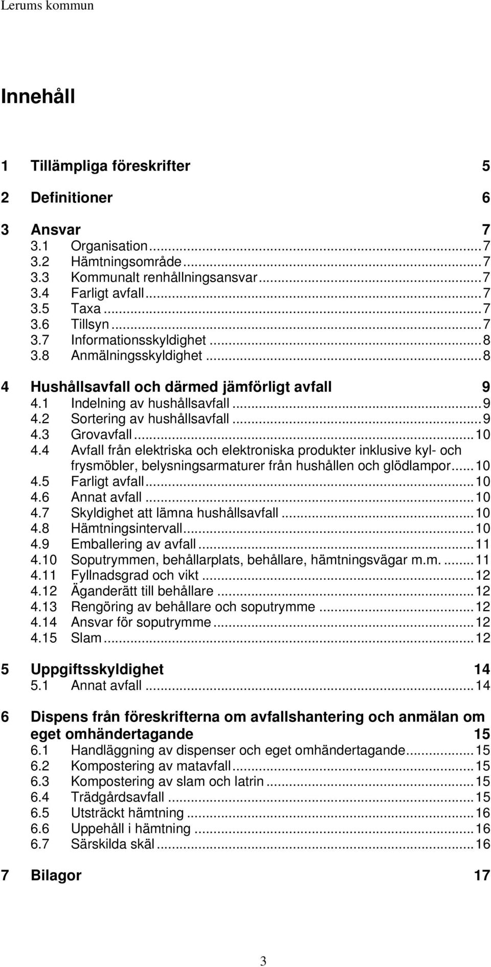 4 Avfall från elektriska och elektroniska produkter inklusive kyl- och frysmöbler, belysningsarmaturer från hushållen och glödlampor...10 4.5 Farligt avfall...10 4.6 Annat avfall...10 4.7 Skyldighet att lämna hushållsavfall.