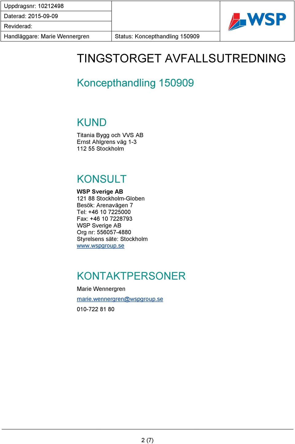 +46 10 7225000 Fax: +46 10 7228793 WSP Sverige AB Org nr: 556057-4880 Styrelsens säte: Stockholm