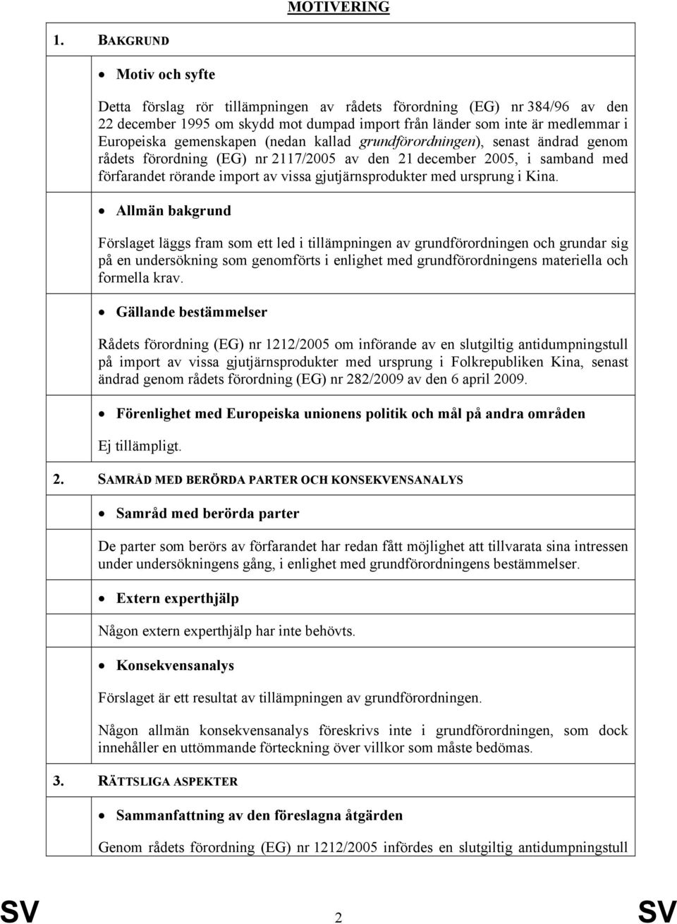 gemenskapen (nedan kallad grundförordningen), senast ändrad genom rådets förordning (EG) nr 2117/2005 av den 21 december 2005, i samband med förfarandet rörande import av vissa gjutjärnsprodukter med