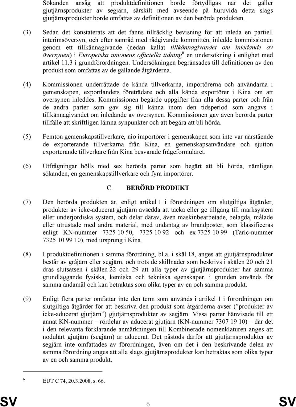 (3) Sedan det konstaterats att det fanns tillräcklig bevisning för att inleda en partiell interimsöversyn, och efter samråd med rådgivande kommittén, inledde kommissionen genom ett tillkännagivande