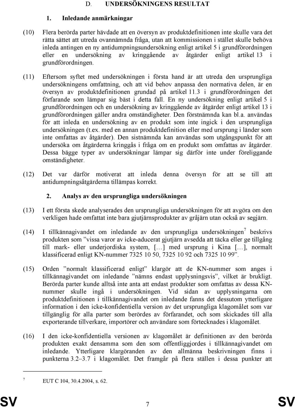 behöva inleda antingen en ny antidumpningsundersökning enligt artikel 5 i grundförordningen eller en undersökning av kringgående av åtgärder enligt artikel 13 i grundförordningen.