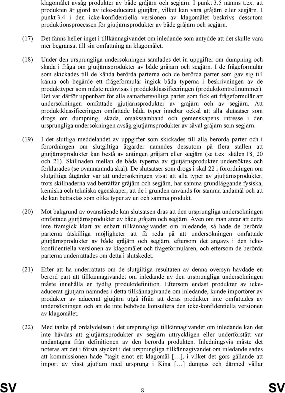 4 i den icke-konfidentiella versionen av klagomålet beskrivs dessutom produktionsprocessen för gjutjärnsprodukter av både gråjärn och segjärn.