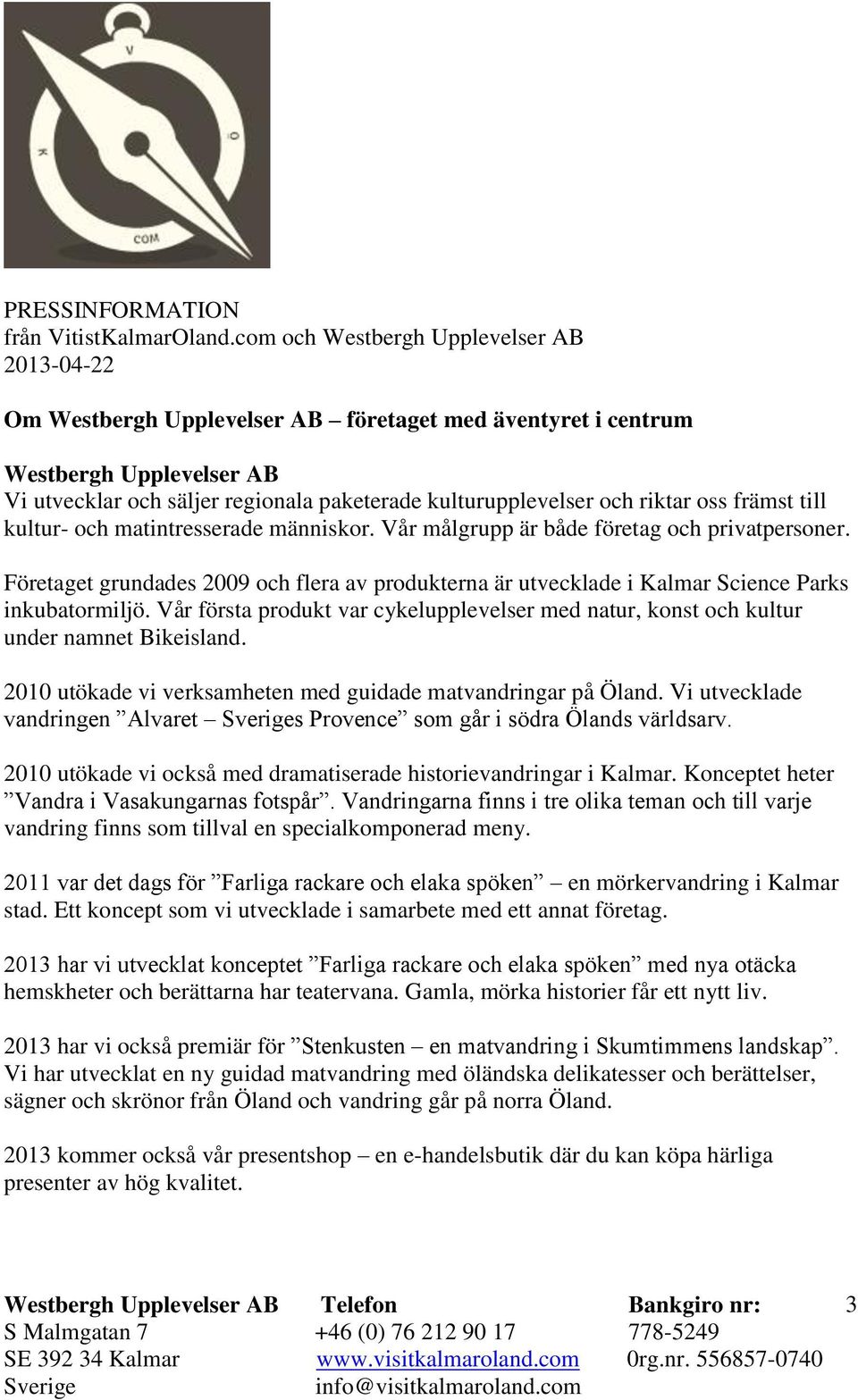 Vår första produkt var cykelupplevelser med natur, konst och kultur under namnet Bikeisland. 2010 utökade vi verksamheten med guidade matvandringar på Öland.