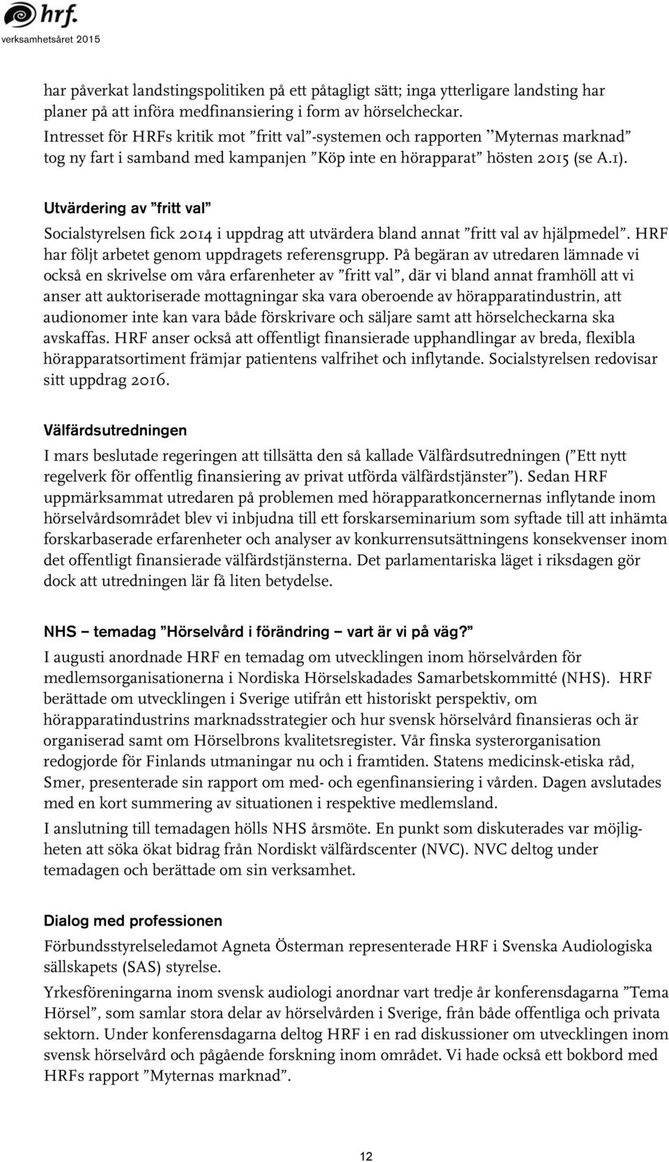 Utvärdering av fritt val Socialstyrelsen fick 2014 i uppdrag att utvärdera bland annat fritt val av hjälpmedel. HRF har följt arbetet genom uppdragets referensgrupp.