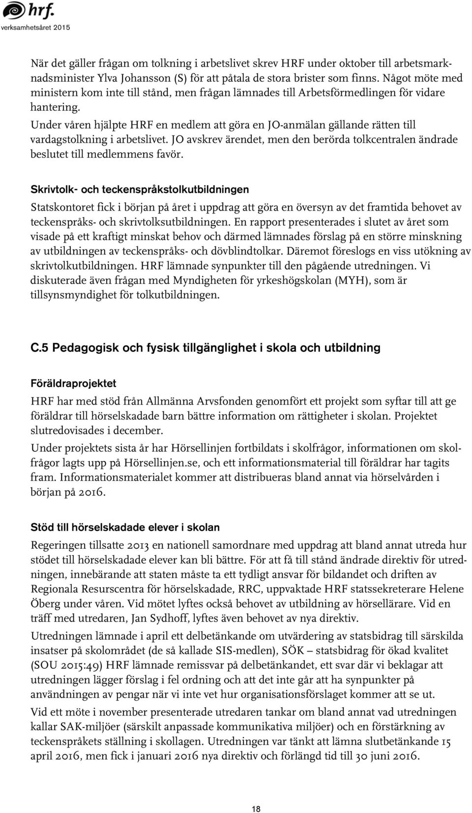 Under våren hjälpte HRF en medlem att göra en JO-anmälan gällande rätten till vardagstolkning i arbetslivet. JO avskrev ärendet, men den berörda tolkcentralen ändrade beslutet till medlemmens favör.