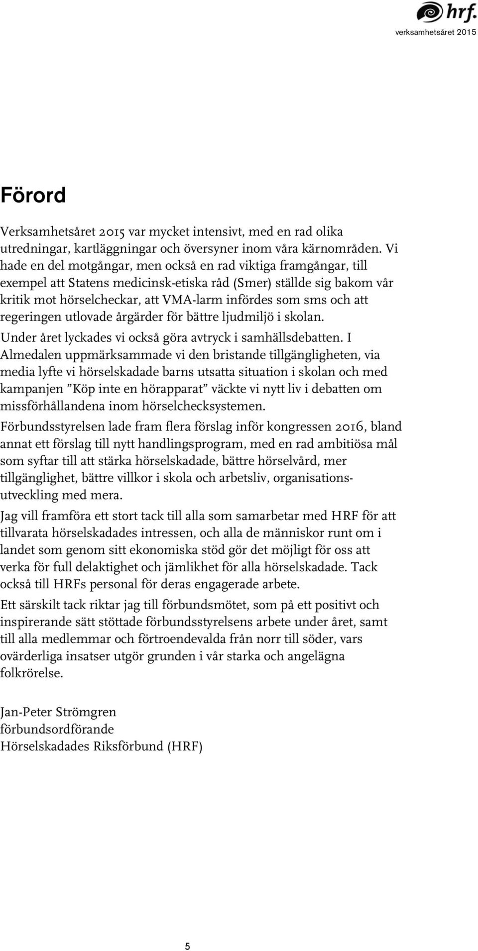 att regeringen utlovade årgärder för bättre ljudmiljö i skolan. Under året lyckades vi också göra avtryck i samhällsdebatten.