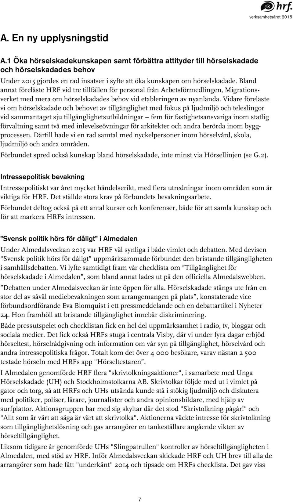 Vidare föreläste vi om hörselskadade och behovet av tillgänglighet med fokus på ljudmiljö och teleslingor vid sammantaget sju tillgänglighetsutbildningar fem för fastighetsansvariga inom statlig