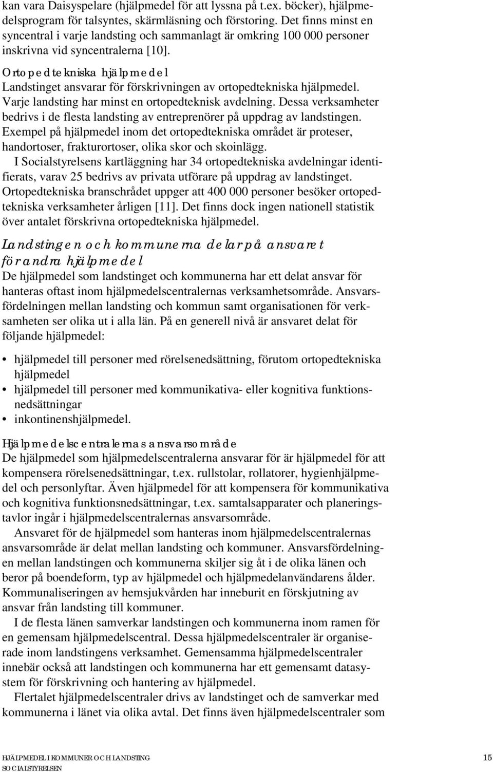 Ortopedtekniska hjälpmedel Landstinget ansvarar för förskrivningen av ortopedtekniska hjälpmedel. Varje landsting har minst en ortopedteknisk avdelning.