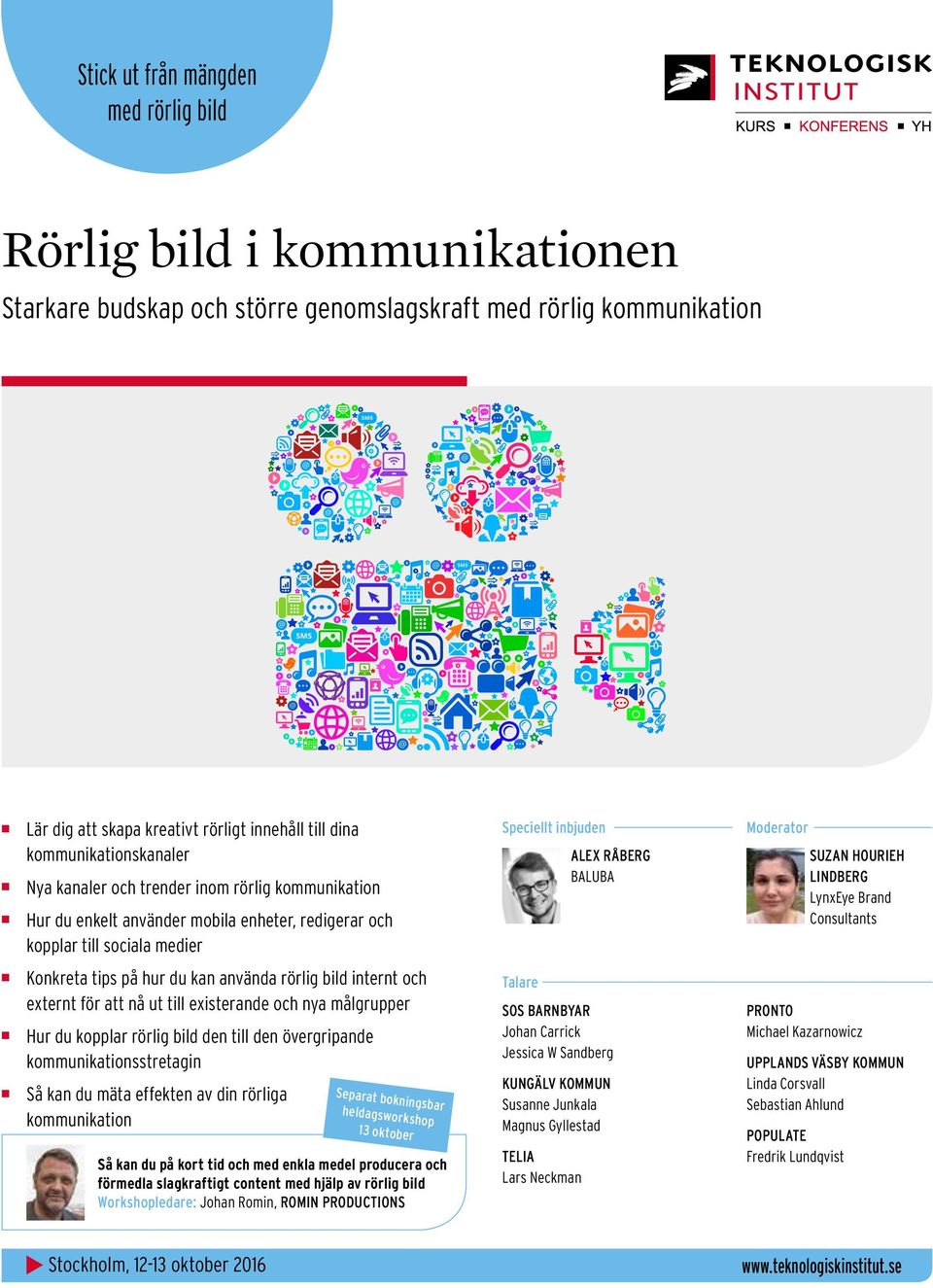 Moderator SUZAN HOURIEH LINDBERG LynxEye Brand Consultants Konkreta tips på hur du kan använda rörlig bild internt och externt för att nå ut till existerande och nya målgrupper Hur du kopplar rörlig