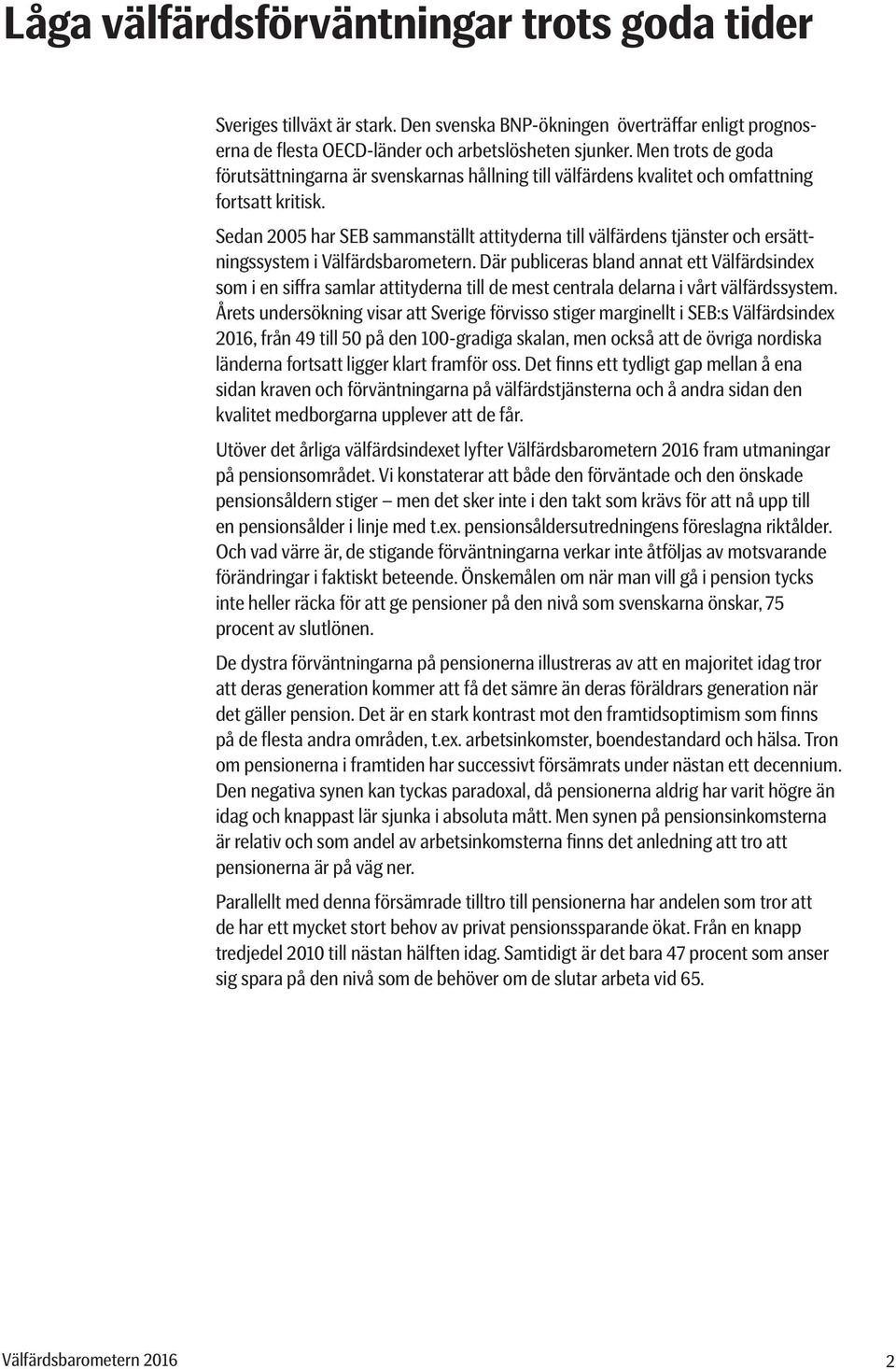 Sedan 2005 har SEB sammanställt attityderna till välfärdens tjänster och ersättningssystem i Välfärdsbarometern.