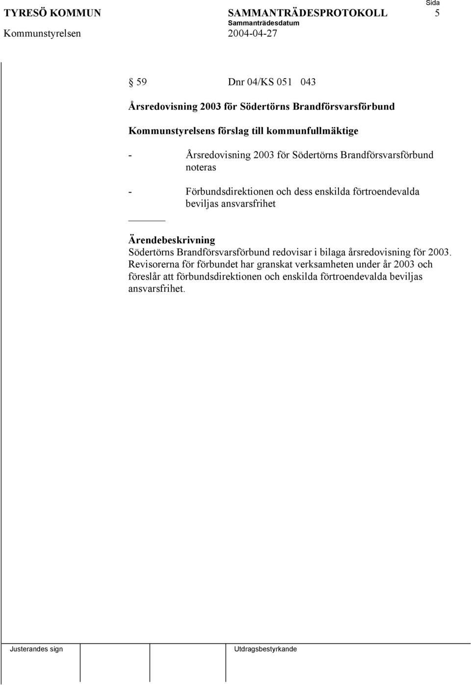 beviljas ansvarsfrihet _ Södertörns Brandförsvarsförbund redovisar i bilaga årsredovisning för 2003.