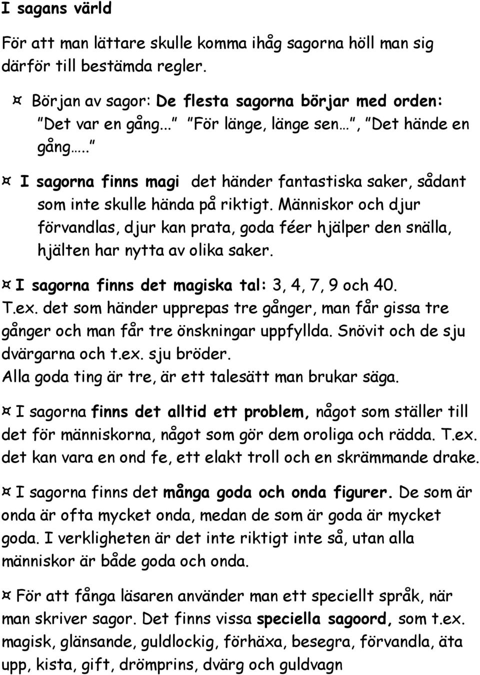 Människor och djur förvandlas, djur kan prata, goda féer hjälper den snälla, hjälten har nytta av olika saker. I sagorna finns det magiska tal: 3, 4, 7, 9 och 40. T.ex.