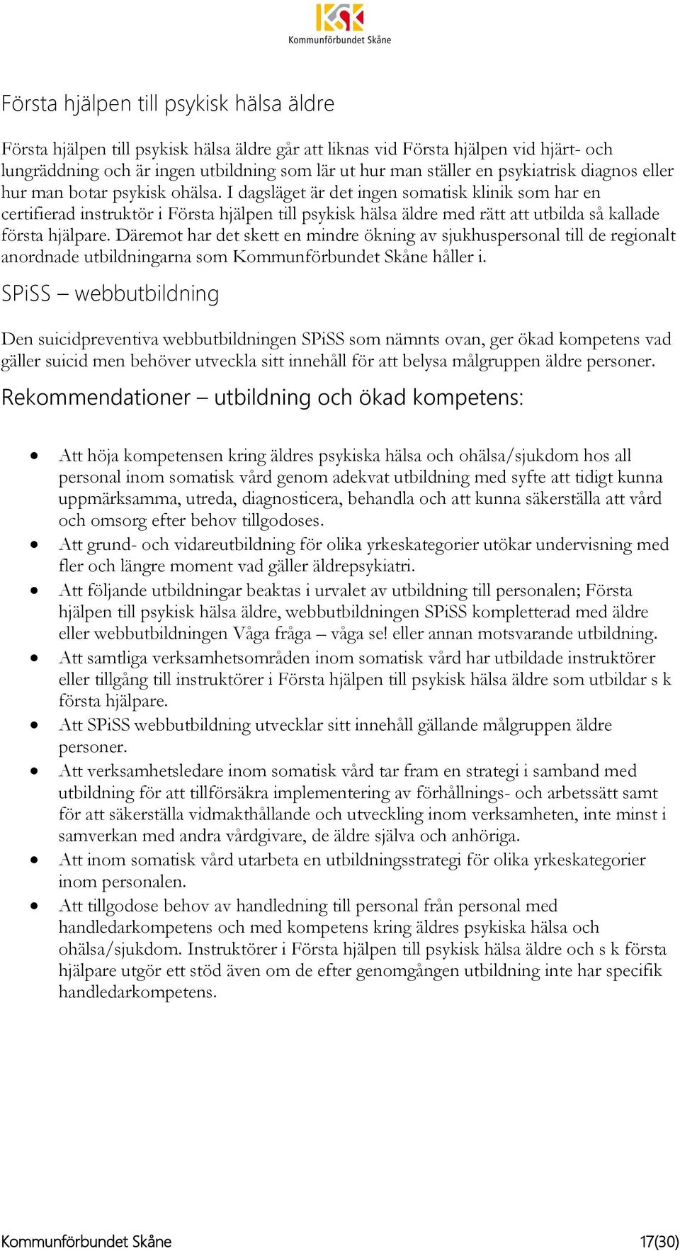 I dagsläget är det ingen somatisk klinik som har en certifierad instruktör i Första hjälpen till psykisk hälsa äldre med rätt att utbilda så kallade första hjälpare.