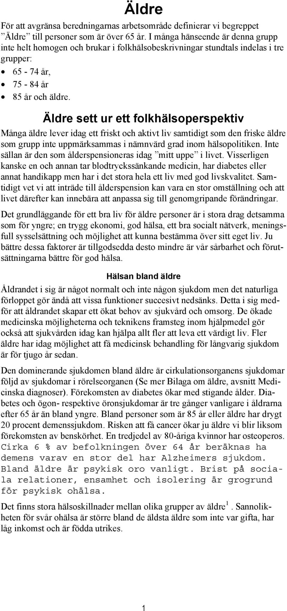 Äldre sett ur ett folkhälsoperspektiv Många äldre lever idag ett friskt och aktivt liv samtidigt som den friske äldre som grupp inte uppmärksammas i nämnvärd grad inom hälsopolitiken.