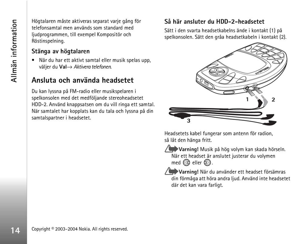 Ansluta och använda headsetet Du kan lyssna på FM-radio eller musikspelaren i spelkonsolen med det medföljande stereoheadsetet HDD-2. Använd knappsatsen om du vill ringa ett samtal.