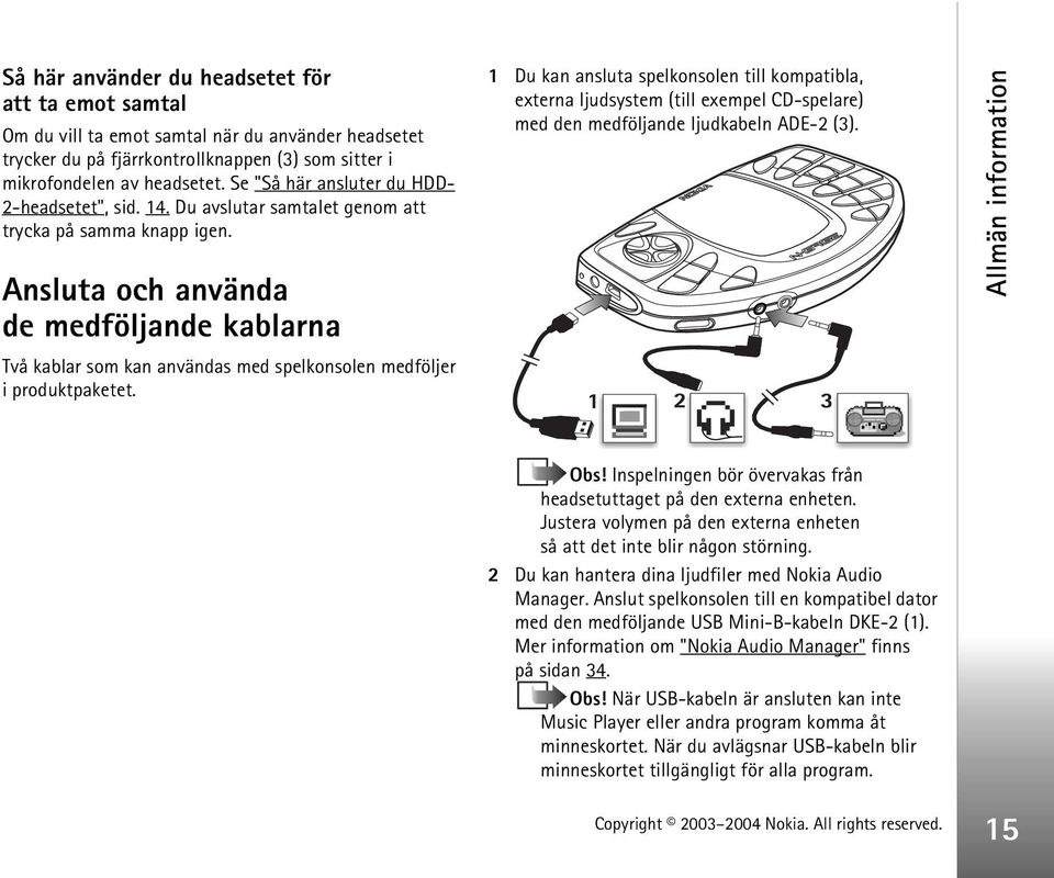 Ansluta och använda de medföljande kablarna Två kablar som kan användas med spelkonsolen medföljer i produktpaketet.