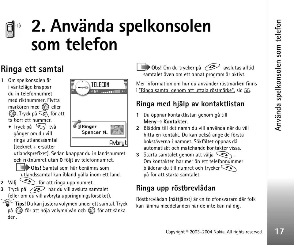 Samtal som här benämns som utlandssamtal kan ibland gälla inom ett land. 2 Välj för att ringa upp numret. 3 Tryck på när du vill avsluta samtalet (eller om du vill avbryta uppringningsförsöket). Tips!