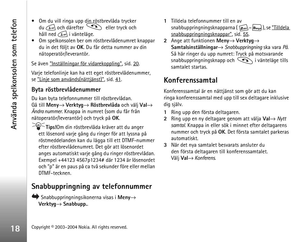 Varje telefonlinje kan ha ett eget röstbrevlådenummer, se "Linje som används(nättjänst)", sid. 41. Byta röstbrevlådenummer Du kan byta telefonnummer till röstbrevlådan.