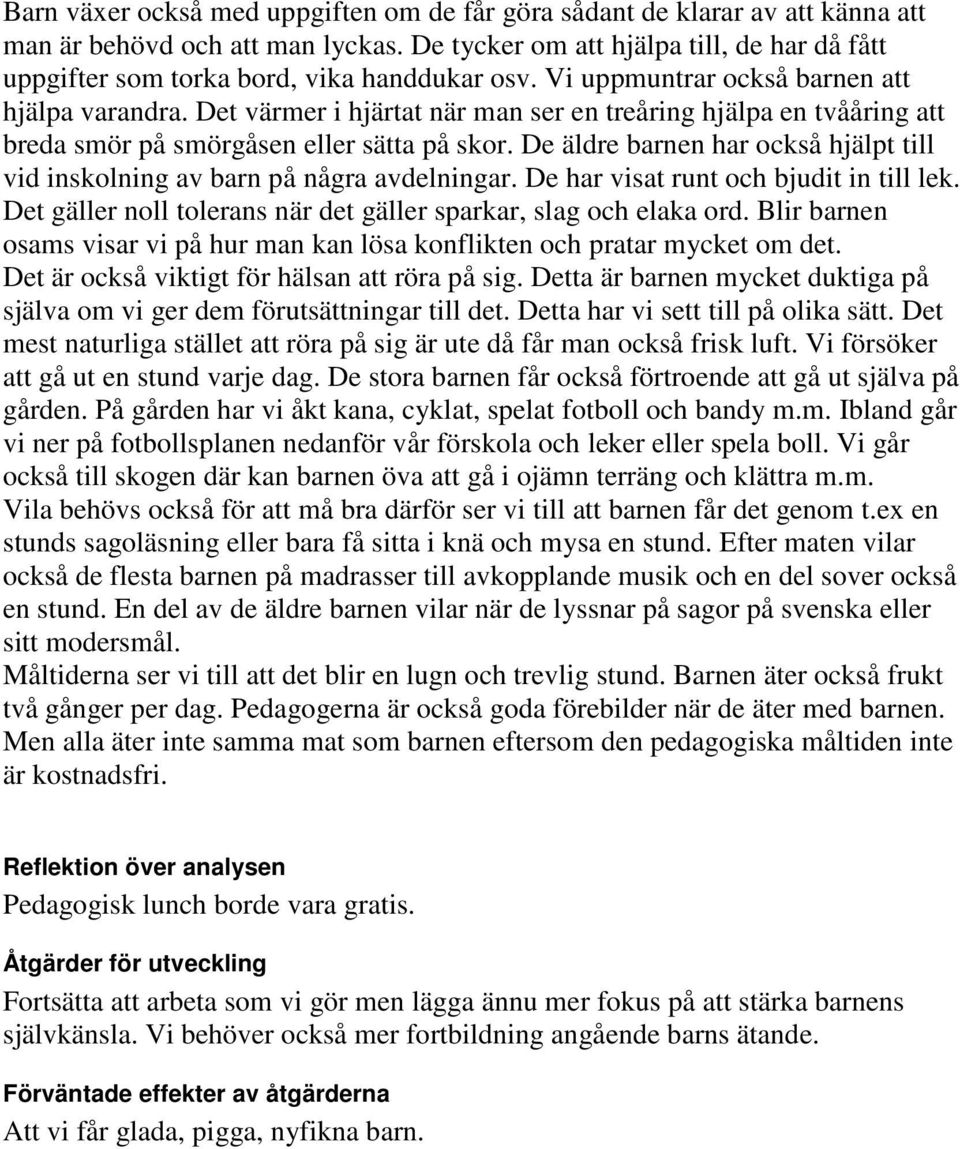 Det värmer i hjärtat när man ser en treåring hjälpa en tvååring att breda smör på smörgåsen eller sätta på skor. De äldre barnen har också hjälpt till vid inskolning av barn på några avdelningar.
