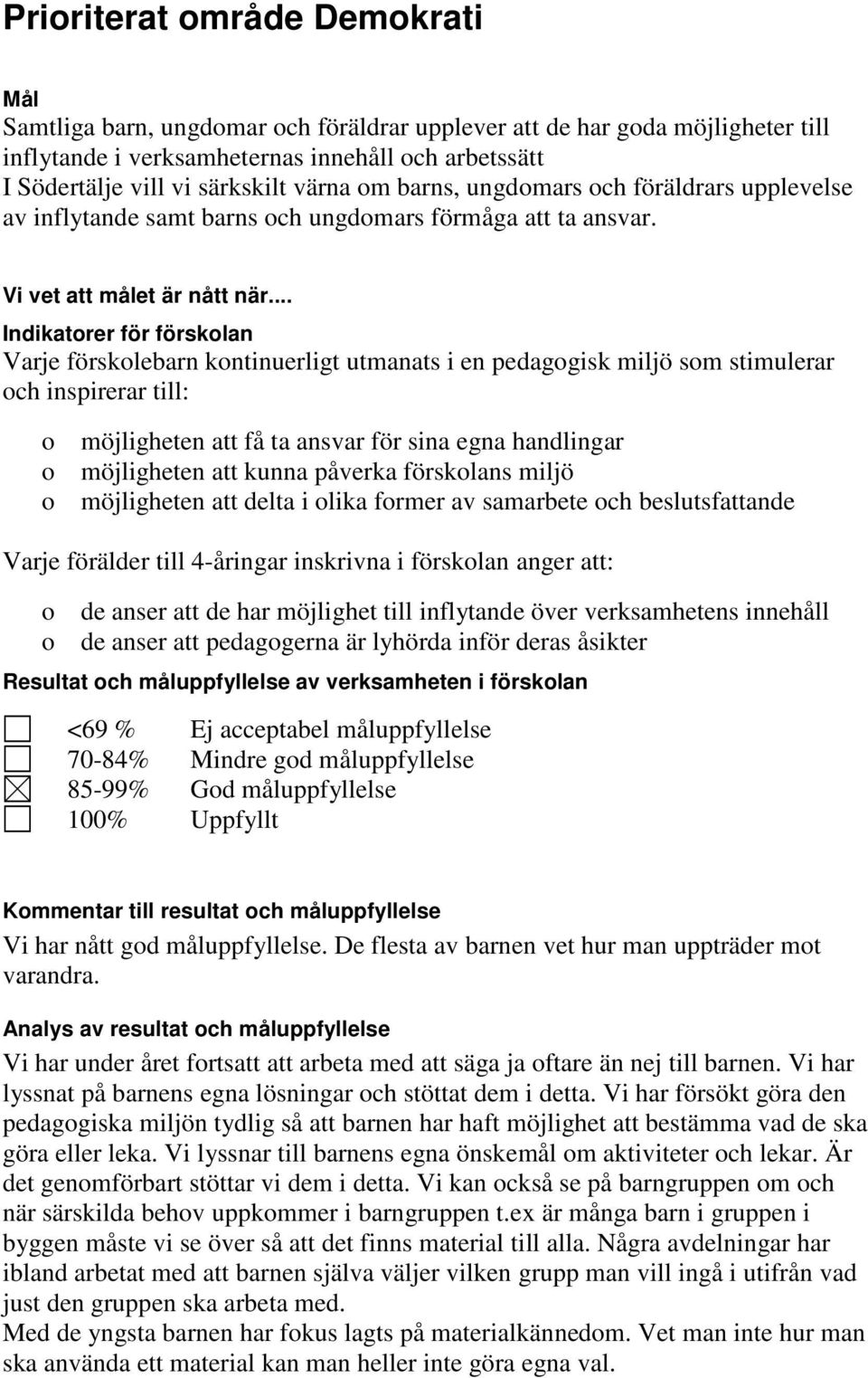 .. Indikatorer för förskolan Varje förskolebarn kontinuerligt utmanats i en pedagogisk miljö som stimulerar och inspirerar till: o möjligheten att få ta ansvar för sina egna handlingar o möjligheten