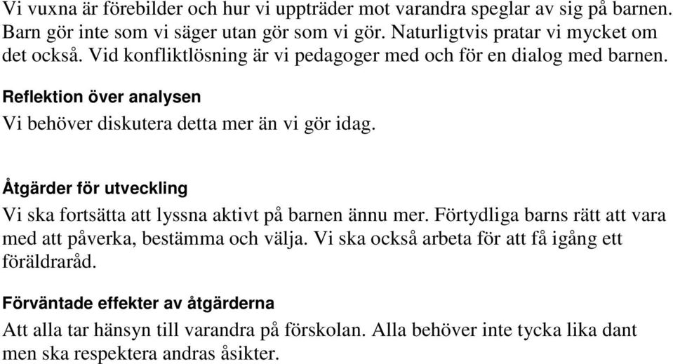 Reflektion över analysen Vi behöver diskutera detta mer än vi gör idag. Åtgärder för utveckling Vi ska fortsätta att lyssna aktivt på barnen ännu mer.
