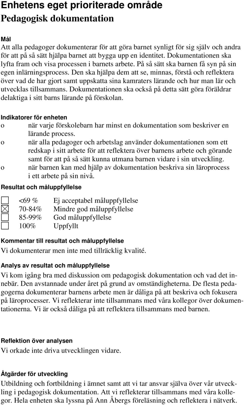 Den ska hjälpa dem att se, minnas, förstå och reflektera över vad de har gjort samt uppskatta sina kamraters lärande och hur man lär och utvecklas tillsammans.