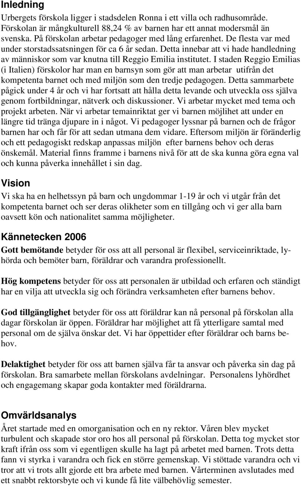 Detta innebar att vi hade handledning av människor som var knutna till Reggio Emilia institutet.