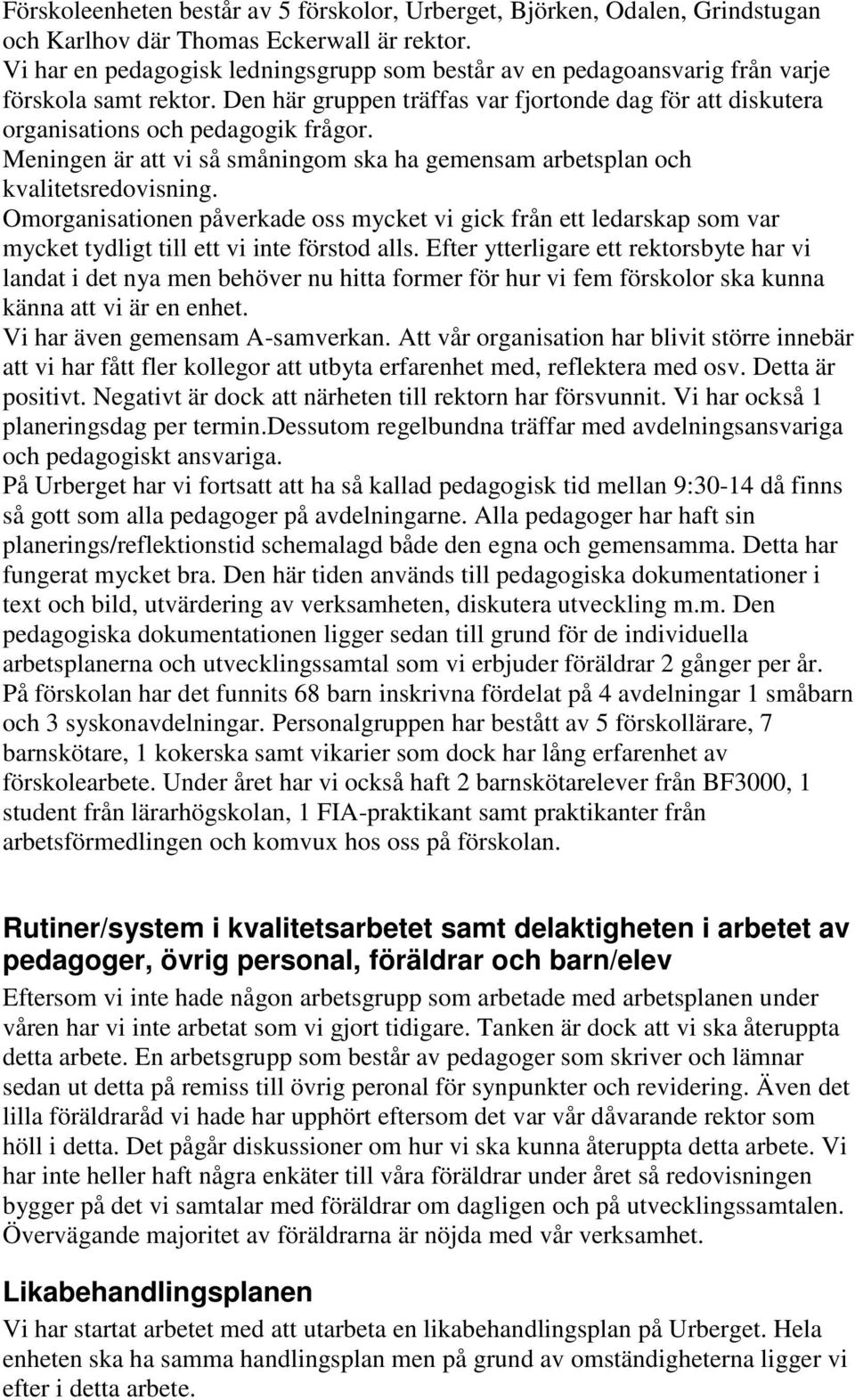 Meningen är att vi så småningom ska ha gemensam arbetsplan och kvalitetsredovisning.