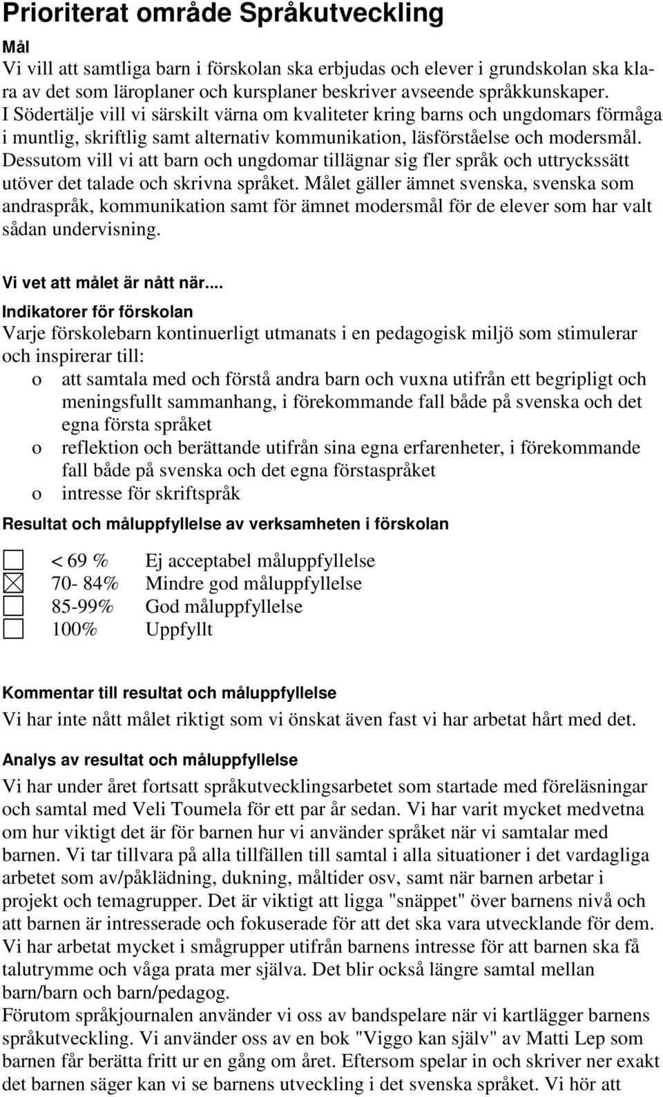 Dessutom vill vi att barn och ungdomar tillägnar sig fler språk och uttryckssätt utöver det talade och skrivna språket.