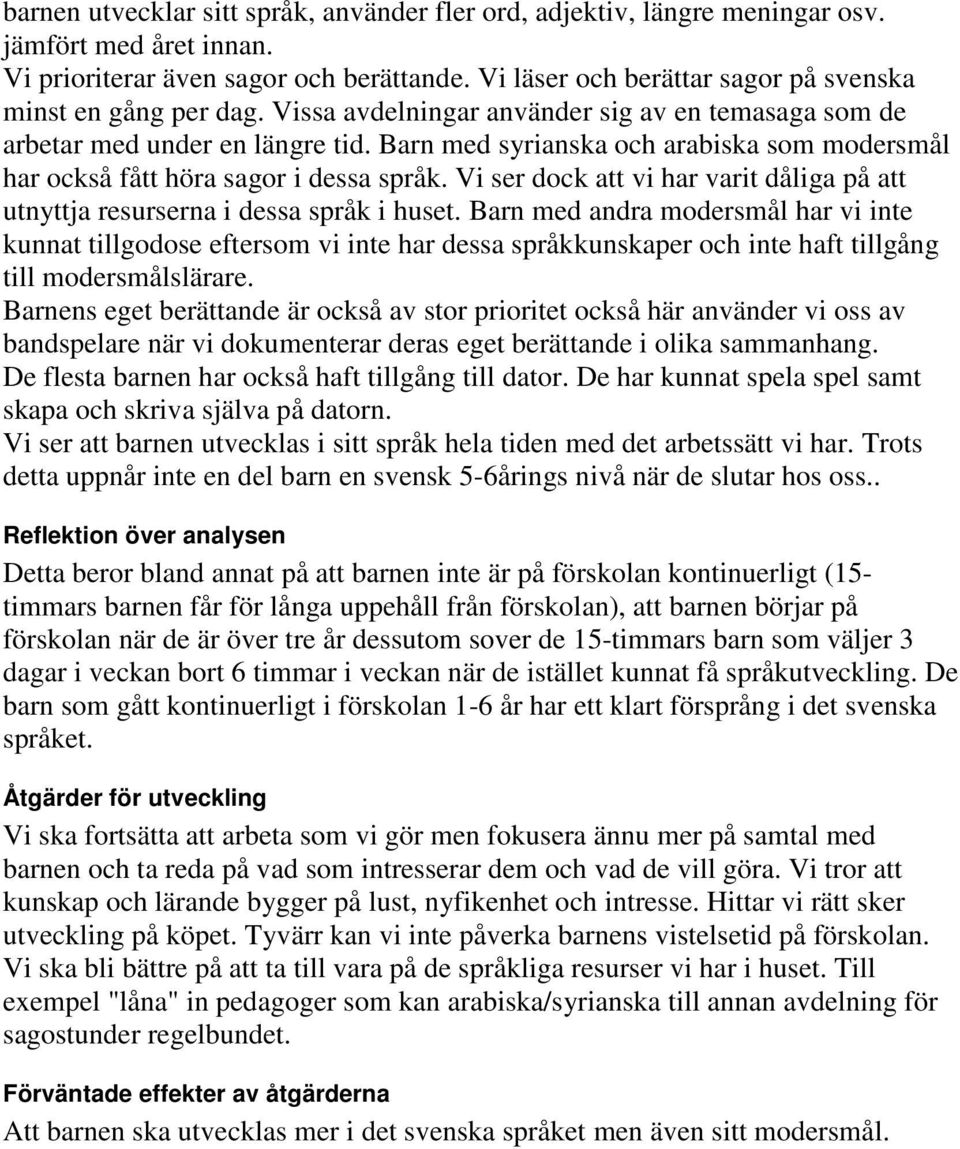 Barn med syrianska och arabiska som modersmål har också fått höra sagor i dessa språk. Vi ser dock att vi har varit dåliga på att utnyttja resurserna i dessa språk i huset.