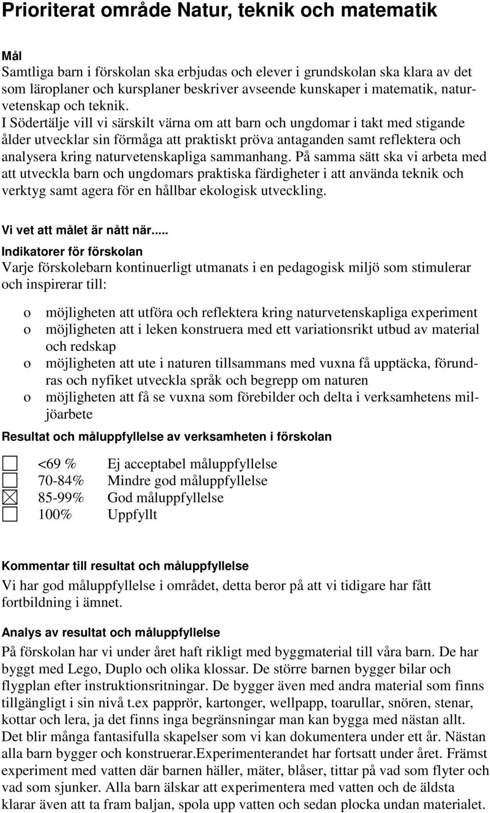 I Södertälje vill vi särskilt värna om att barn och ungdomar i takt med stigande ålder utvecklar sin förmåga att praktiskt pröva antaganden samt reflektera och analysera kring naturvetenskapliga