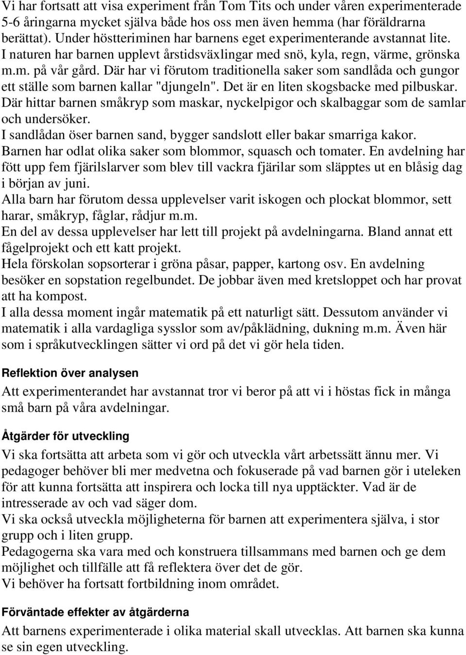 Där har vi förutom traditionella saker som sandlåda och gungor ett ställe som barnen kallar "djungeln". Det är en liten skogsbacke med pilbuskar.