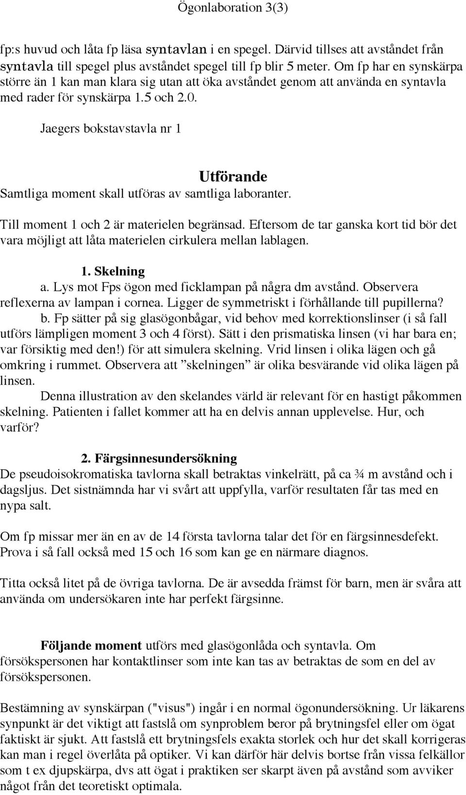 Jaegers bokstavstavla nr 1 Utförande Samtliga moment skall utföras av samtliga laboranter. Till moment 1 och 2 är materielen begränsad.