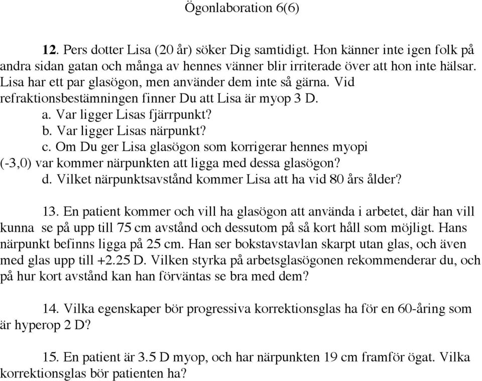 Om Du ger Lisa glasögon som korrigerar hennes myopi (-3,0) var kommer närpunkten att ligga med dessa glasögon? d. Vilket närpunktsavstånd kommer Lisa att ha vid 80 års ålder? 13.