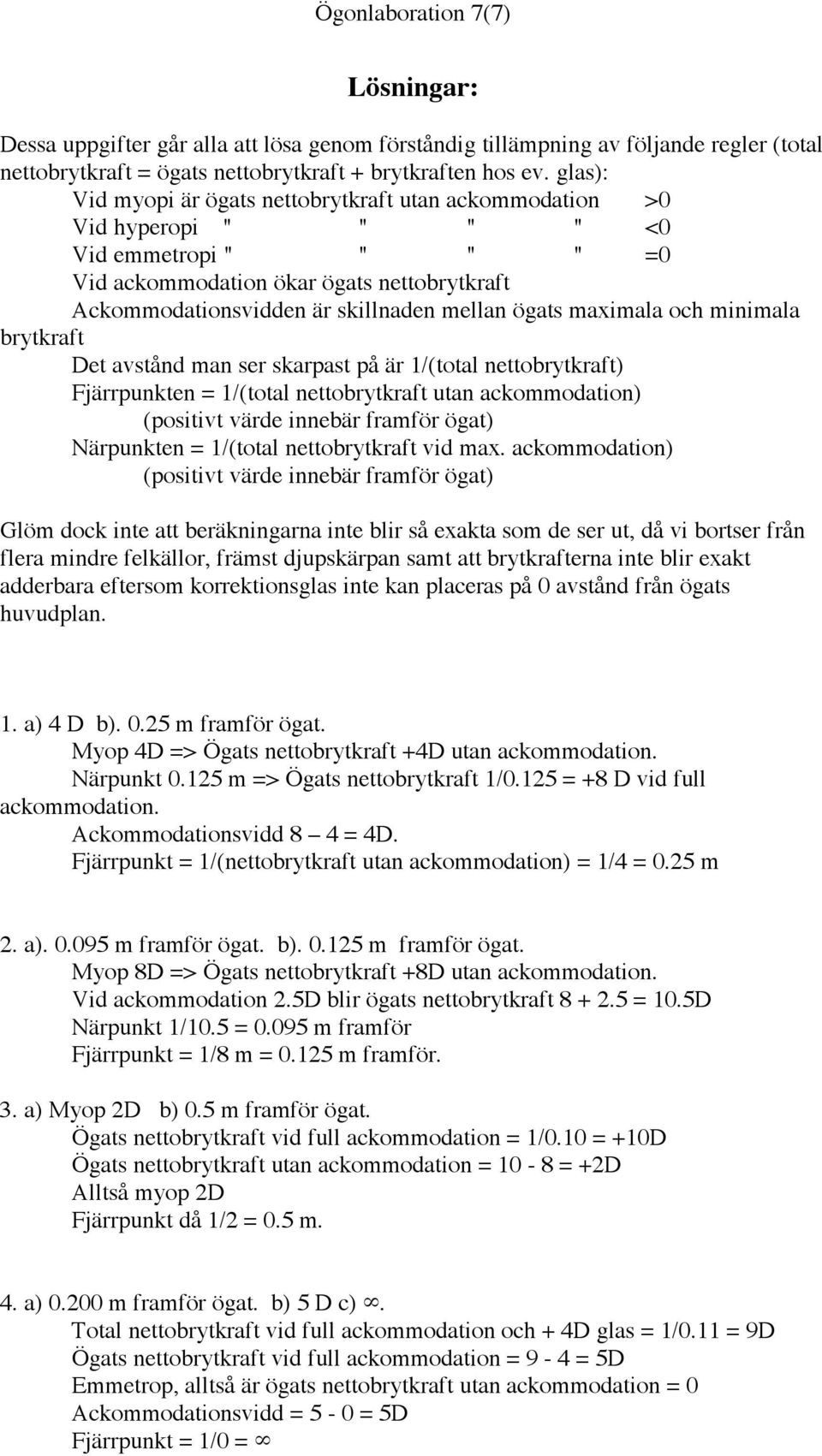 ögats maximala och minimala brytkraft Det avstånd man ser skarpast på är 1/(total nettobrytkraft) Fjärrpunkten = 1/(total nettobrytkraft utan ackommodation) (positivt värde innebär framför ögat)