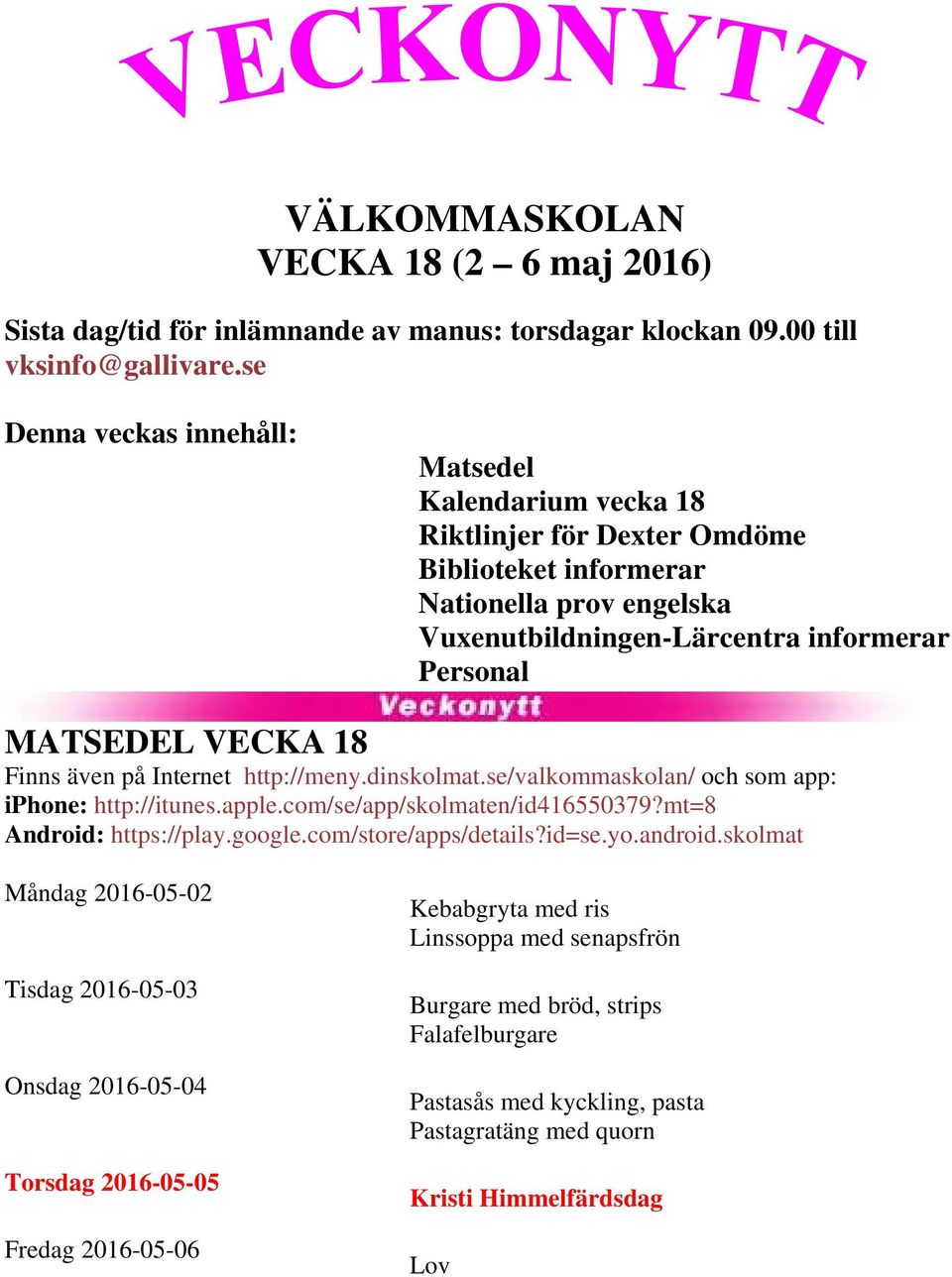 Finns även på Internet http://meny.dinskolmat.se/valkommaskolan/ och som app: iphone: http://itunes.apple.com/se/app/skolmaten/id416550379?mt=8 Android: https://play.google.com/store/apps/details?
