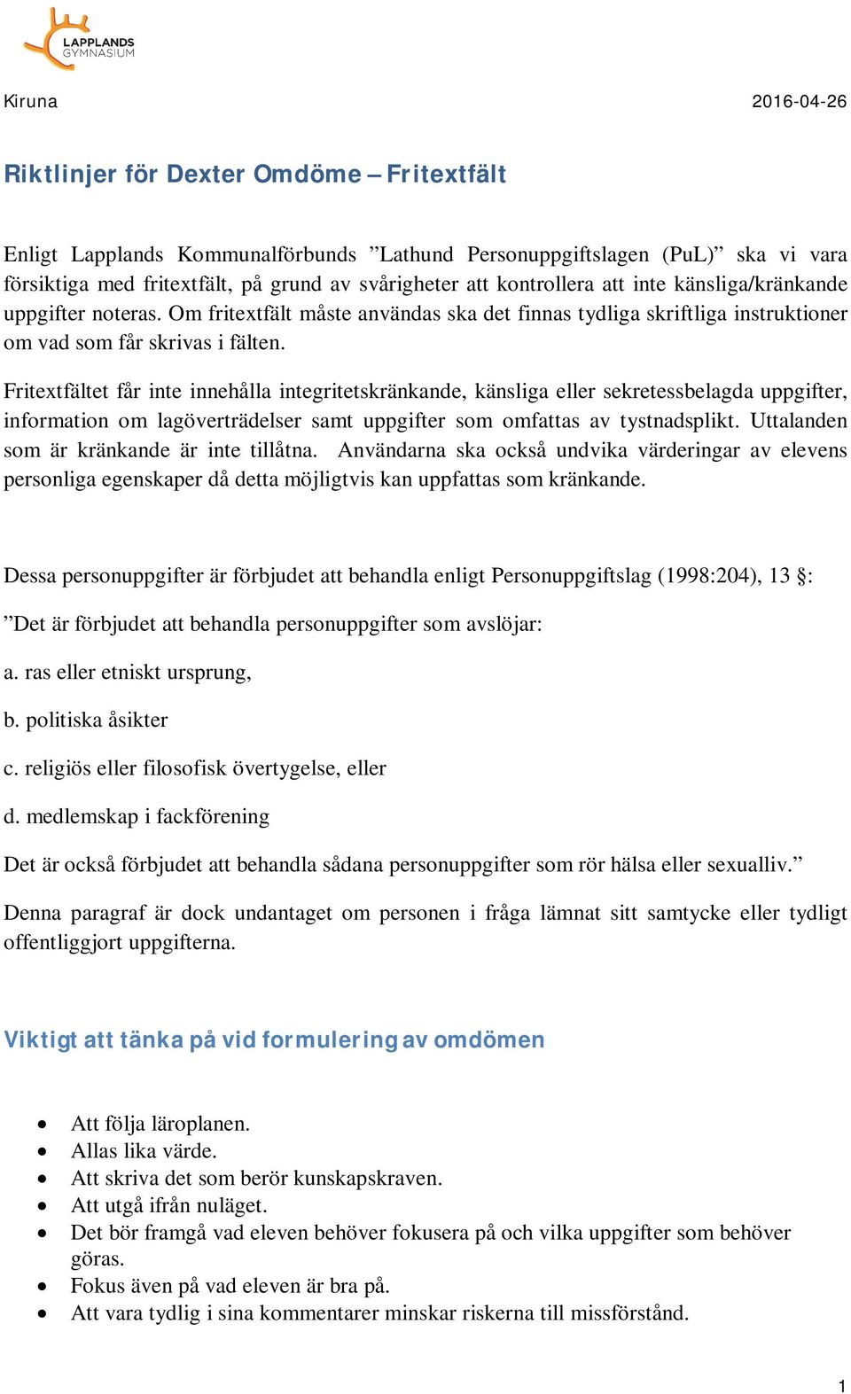 Fritextfältet får inte innehålla integritetskränkande, känsliga eller sekretessbelagda uppgifter, information om lagöverträdelser samt uppgifter som omfattas av tystnadsplikt.