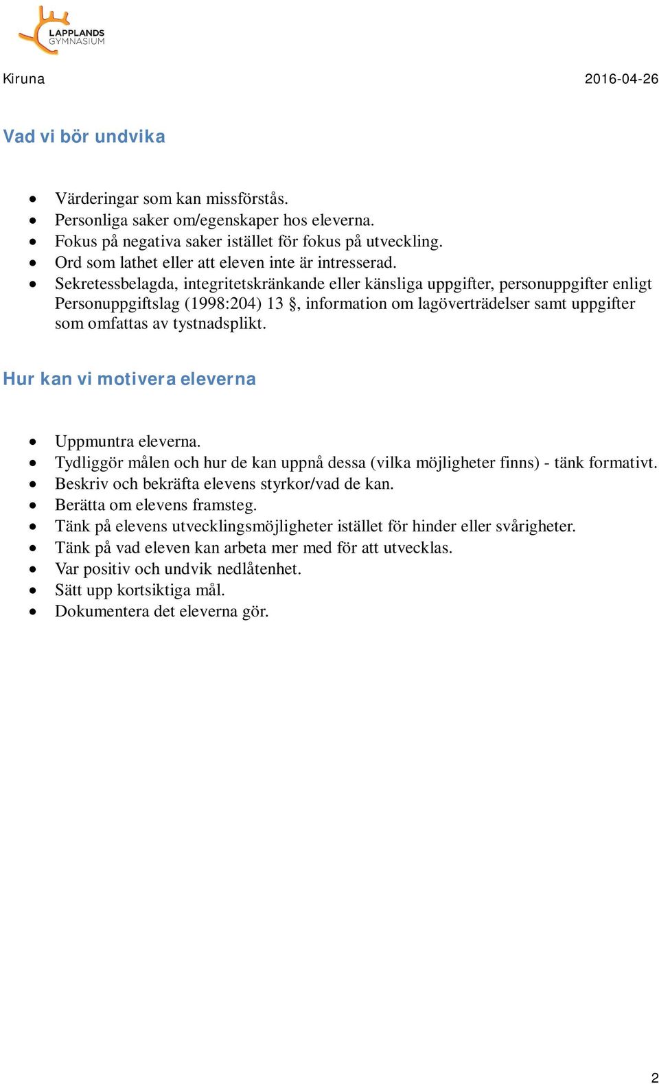 Sekretessbelagda, integritetskränkande eller känsliga uppgifter, personuppgifter enligt Personuppgiftslag (1998:204) 13, information om lagöverträdelser samt uppgifter som omfattas av tystnadsplikt.