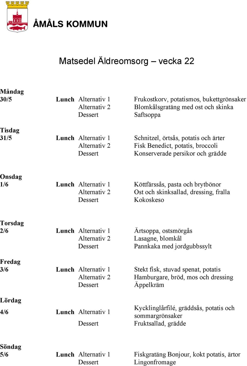 fralla Kokoskeso 2/6 Lunch Alternativ 1 Ärtsoppa, ostsmörgås Alternativ 2 Lasagne, blomkål Pannkaka med jordgubbssylt 3/6 Lunch Alternativ 1 Stekt fisk, stuvad spenat, potatis Alternativ 2