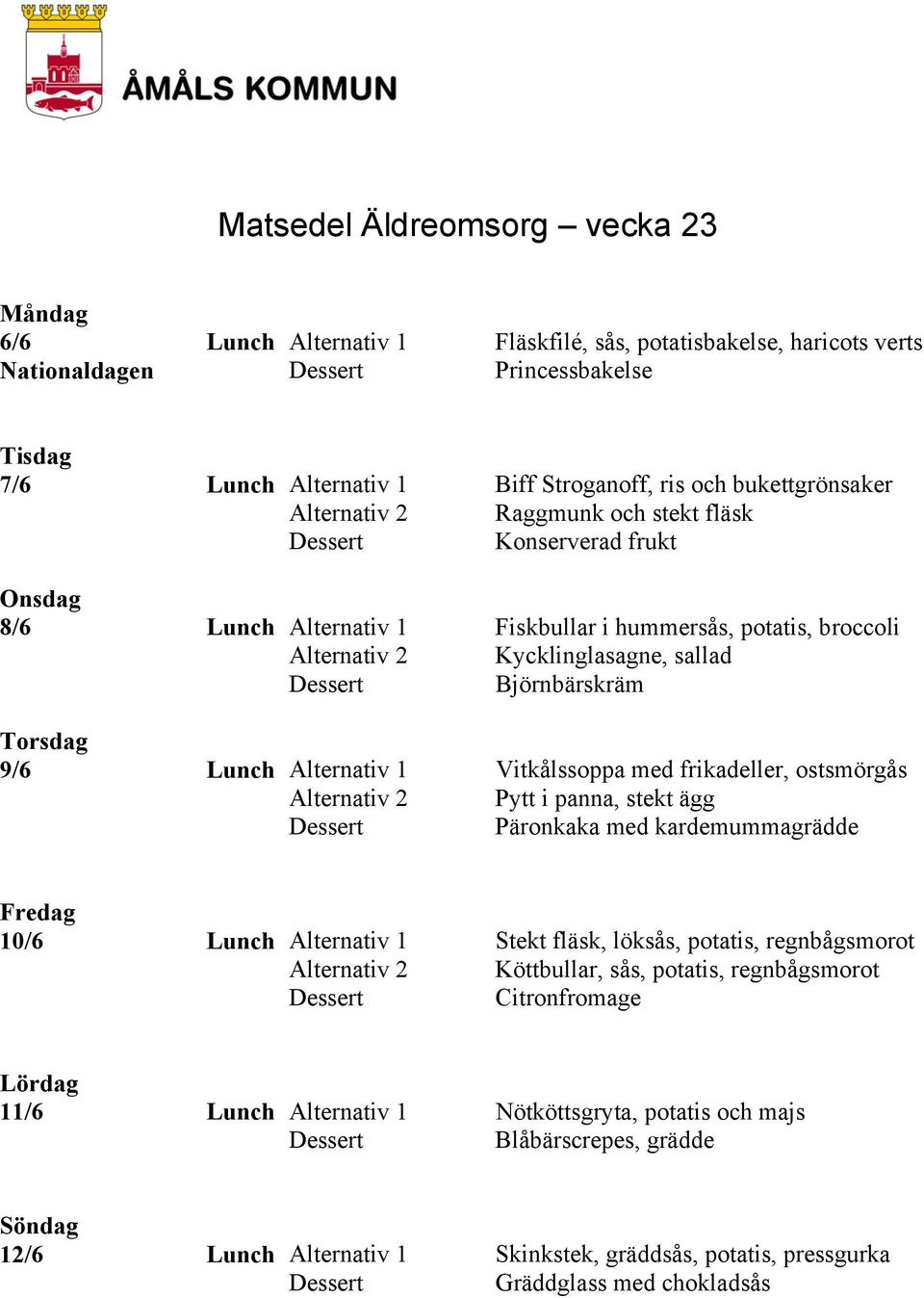 Vitkålssoppa med frikadeller, ostsmörgås Alternativ 2 Pytt i panna, stekt ägg Päronkaka med kardemummagrädde 10/6 Lunch Alternativ 1 Stekt fläsk, löksås, potatis, regnbågsmorot Alternativ 2